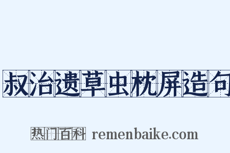 叔治遗草虫枕屏造句是什么意思的图片